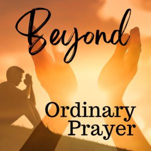 Beyond Ordinary Prayer - Landmark: Porterville, CA